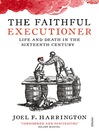 The Faithful Executioner (eBook): Life and Death, Honour and Shame in the Turbulent Sixteenth Century